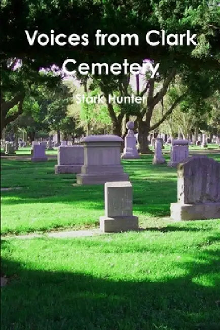 Voices from Clark Cemetery by Stark Hunter
