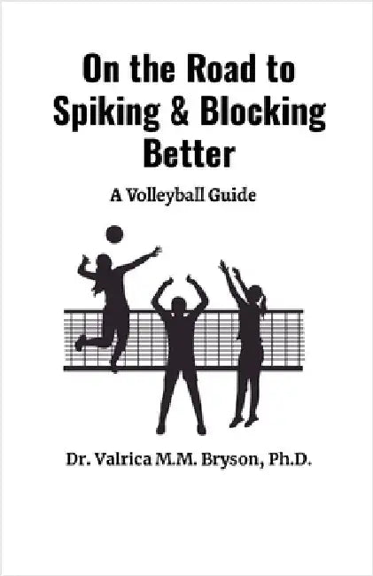 On the Road to Spiking & Blocking Better by Bryson, Valrica