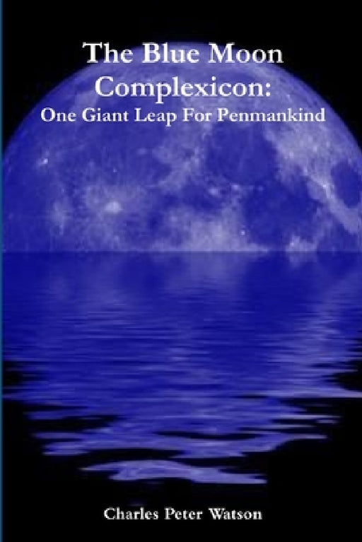 The Blue Moon Complexicon: One Giant Leap For Penmankind by Charles Peter Watson