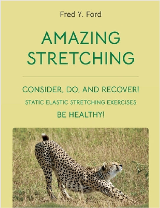 Amazing Stretching: Consider, Do, and Recover!: Static Elastic Stretching Exercises by Fred Y. Ford