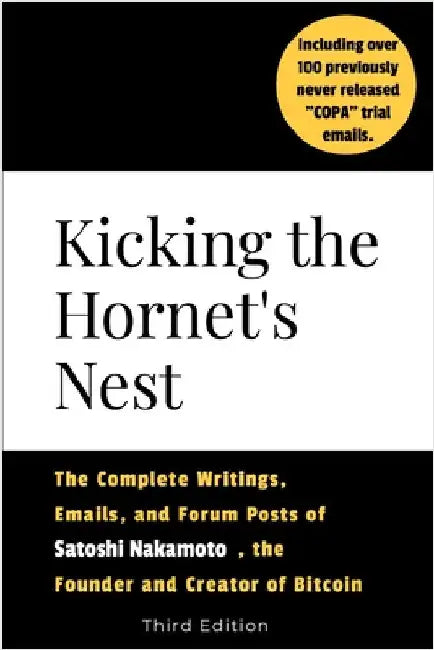 Kicking the Hornet's Nest: The Complete Writings, Emails, and Forum Posts of Satoshi Nakamoto, the Founder of Bitcoin and Cryptocurrency - Third Editi by Books, Mill Hill