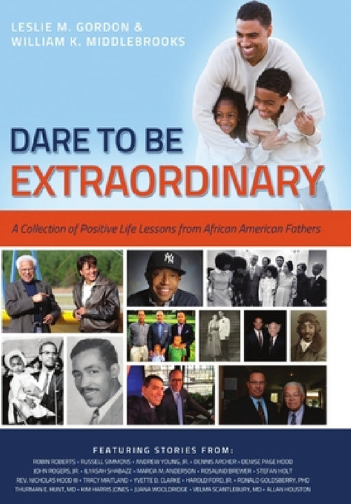 Dare To Be Extraordinary - A Collection of Positive Life Lessons from African American Fathers by William K. Middlebrooks, Leslie M. Gordon