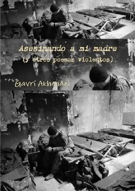 Asesinando a mi madre (y otros poemas violentos) by Gavrí Akhenazi