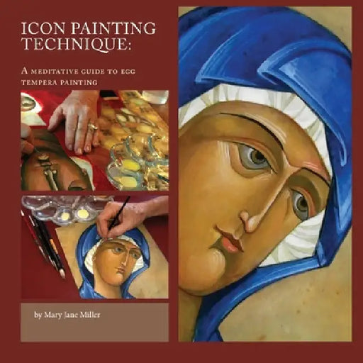 Icon Painting Technique: a meditation and guide to egg tempera by Mary Jane Miller