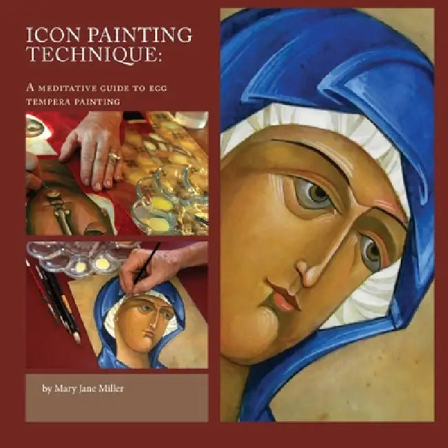 Icon Painting Technique: a meditation and guide to egg tempera by Mary Jane Miller