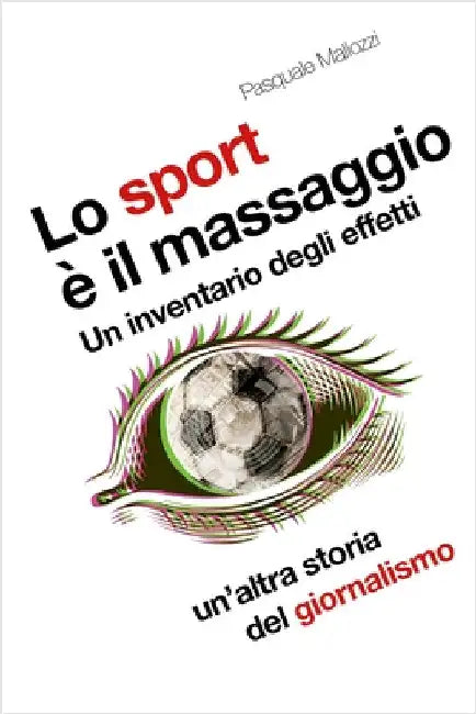 Lo sport è il massaggio: Un inventarìo degli effetti, un'altra storia del giornalismo by Mallozzi, Pasquale