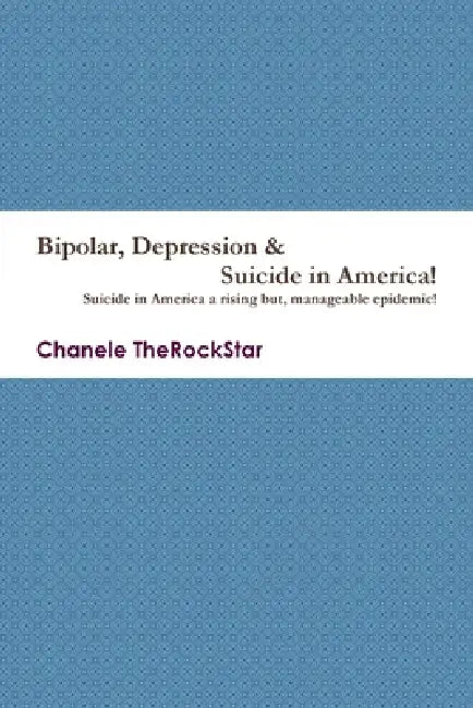 Bipolar, Depression & Suicide in America!Suicide in America a rising but, manageable epidemic! by Chanele Therockstar, Therockstar Books Etc