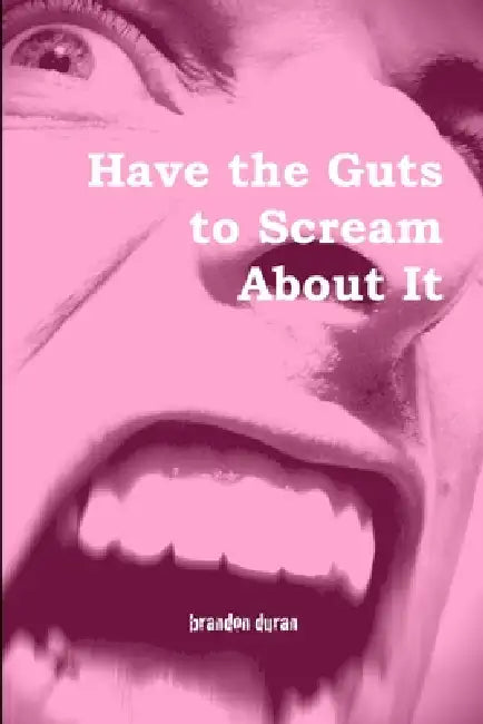 Have the Guts to Scream About It by Brandon Duran