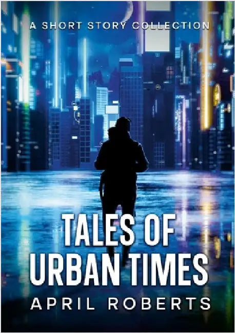 Tales of Urban Times: A Short Story Collection by Roberts, April