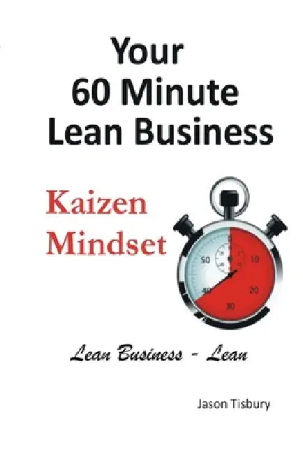 Your 60 Minute Lean Business - Kaizen Mindset by Jason Tisbury