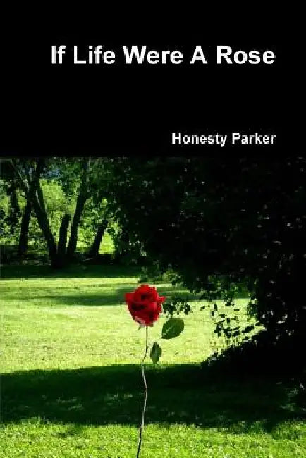 If Life Were A Rose by Honesty Parker