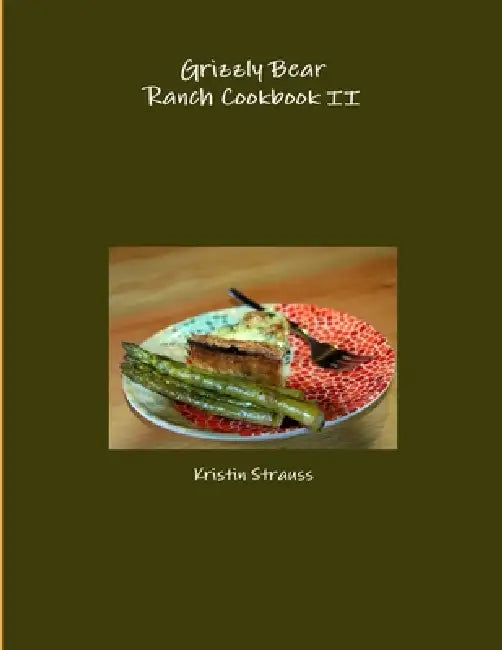Grizzly Bear Ranch Cookbook II by Kristin Strauss