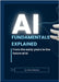 AI Fundamentals Explained: From the early years of AI and machine learning to the future of AI by MacKay, Brian