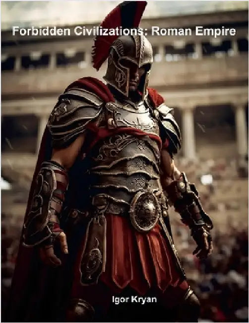 Forbidden Civilizations: Roman Empire by Kryan, Igor