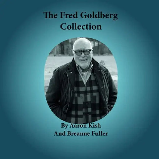 The Fred Goldberg Collection by Aaron Kish, Breanne Fuller