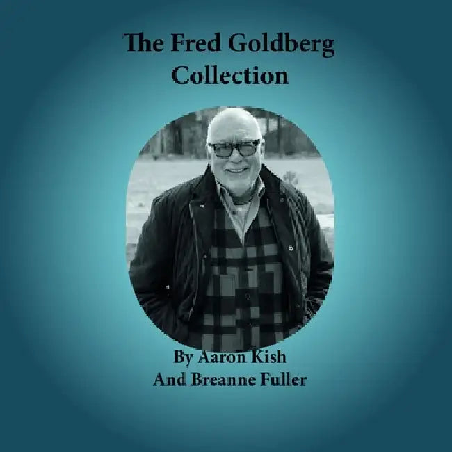 The Fred Goldberg Collection by Aaron Kish, Breanne Fuller