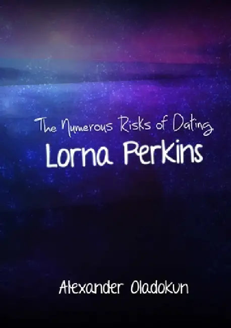 The Numerous Risks of Dating Lorna Perkins by Alexander Oladokun