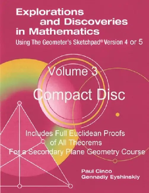 Explorations and Discoveries in Mathematics Using the Geometer's Sketchpad Version 4 or 5 Volume 3 Compact Disc by Paul Cinco Gennadiy Eyshinskiy