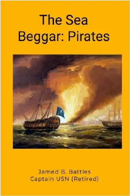 The Sea Beggar: Pirates by Battles, James B.