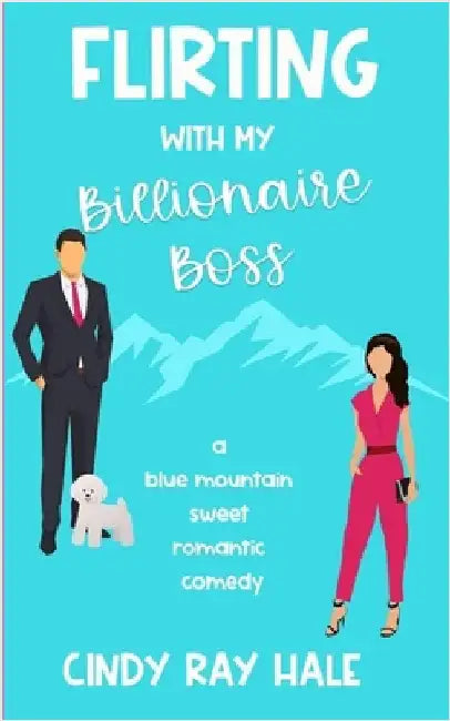 Flirting With My Billionaire Boss: A Blue Mountain Sweet Romantic Comedy by Hale, Cindy Ray