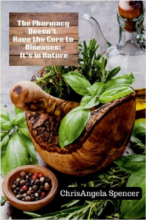 The Pharmacy Doesn't Have the Cure to Diseases; it's in Nature by Chrisangela Spencer