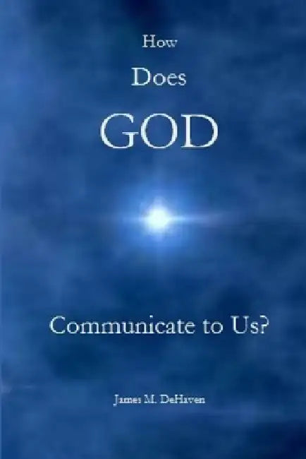 How Does GOD Communicate to Us? by James Dehaven