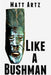 Like a Bushman by Matt Artz