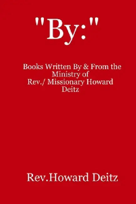 "By": Rev. / Missionary Howard Deitz by Howard Deitz