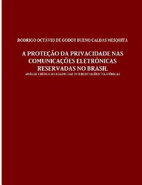 A proteção da privacidade nas comunicações eletrônicas reservadas no Brasil by Rodrigo De Godoy Bueno Caldas Mesquita