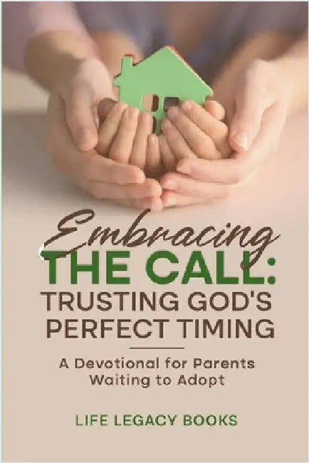 Embracing the Call: Trusting God's Perfect Timing: A Devotional for Parents Waiting to Adopt by Books, Life Legacy