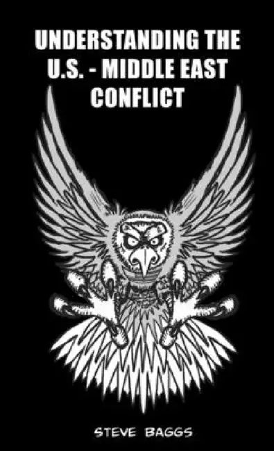 Understanding the U.S.-Middle East Conflict by Steve Baggs