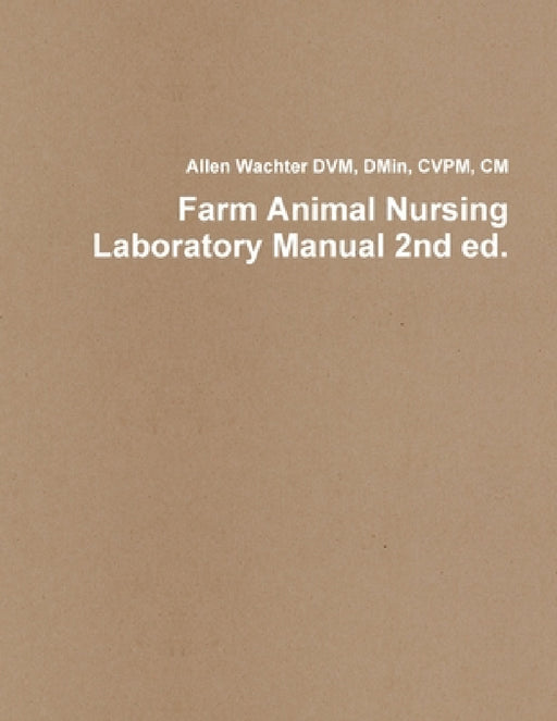 Farm Animal Nursing Laboratory Manual 2nd ed. by Allen Wachter