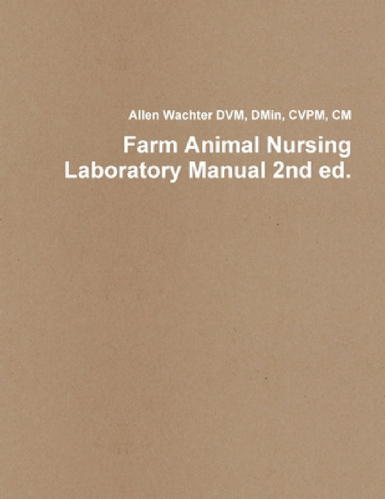 Farm Animal Nursing Laboratory Manual 2nd ed. by Allen Wachter