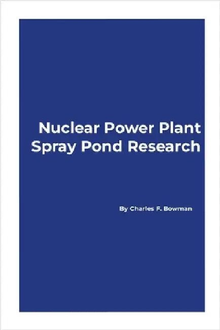 Nuclear Power Plant Spray Pond Research by Bowman, Charles F.
