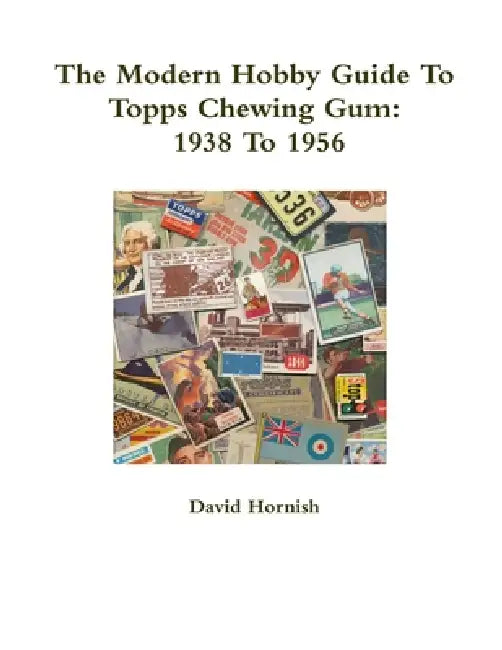 The Modern Hobby Guide To Topps Chewing Gum: 1938 To 1956 by David Hornish