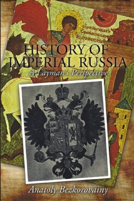 History of Imperial Russia: A Layman's Perspective by Anatoly Bezkorovainy