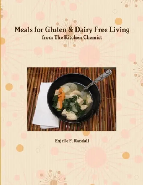 Meals for Gluten & Dairy Free Living from The Kitchen Chemist by Enjelle F. Randall