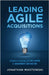 Leading Agile Acquisitions: A Guide to Creating Culture Change in Government Contracting by Mostowski, Jonathan