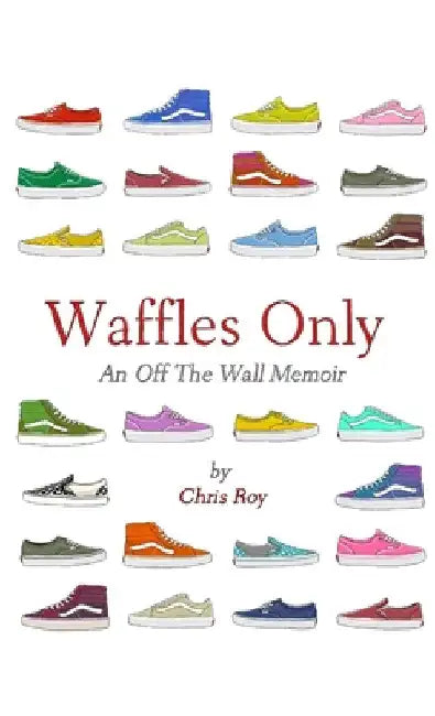 Waffles Only: An Off The Wall Memoir by Chris Roy