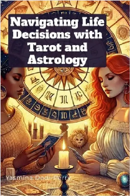 Navigating Life Decisions with Tarot and Astrology by Dodi-Perry, Yasmina