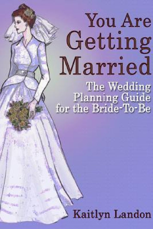You Are Getting Married: The Wedding Planning Guide for the Bride-To-Be by Kaitlyn Landon