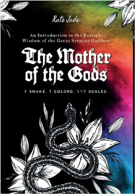 The Mother of the Gods: 1 Snake. 7 Colors. 117 Scales. by Jade, Kate