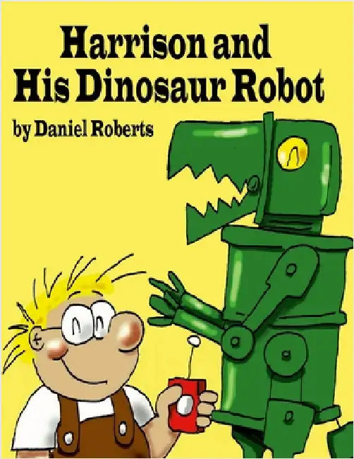 Harrison and his Dinosaur Robot by Roberts, Daniel