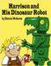 Harrison and his Dinosaur Robot by Roberts, Daniel