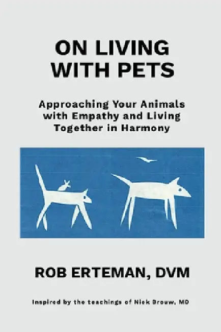 On Living with Pets: Approaching Your Animals with Empathy and Living Together in Harmony by Erteman, Rob