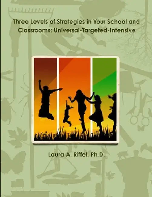 Three Levels of Strategies in Your School and Classrooms: Universal-Targeted-Intensive by Laura A. Riffel