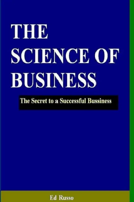 The Science of Business: The Secret to a Successful Business by Ed Russo