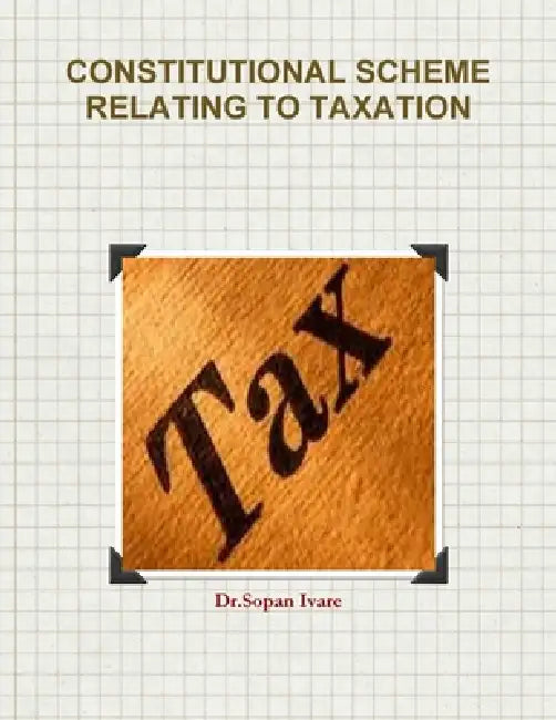 Constitutional Scheme Relating to Taxation by Dr Sopan Ivare