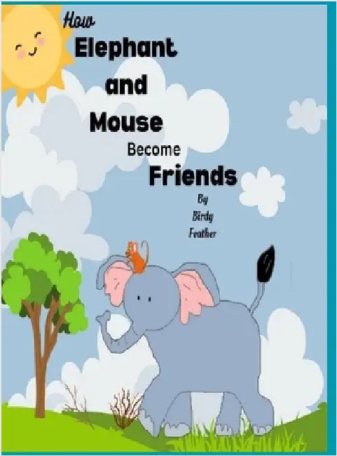 How Elephant and Mouse Become Friends by Feather, Birdy