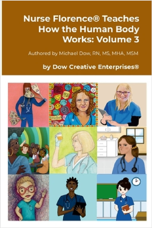 Nurse Florence(R) Teaches How the Human Body Works: Volume 3 by Michael Dow, Anastasia Bradley, Lindsay Roberts